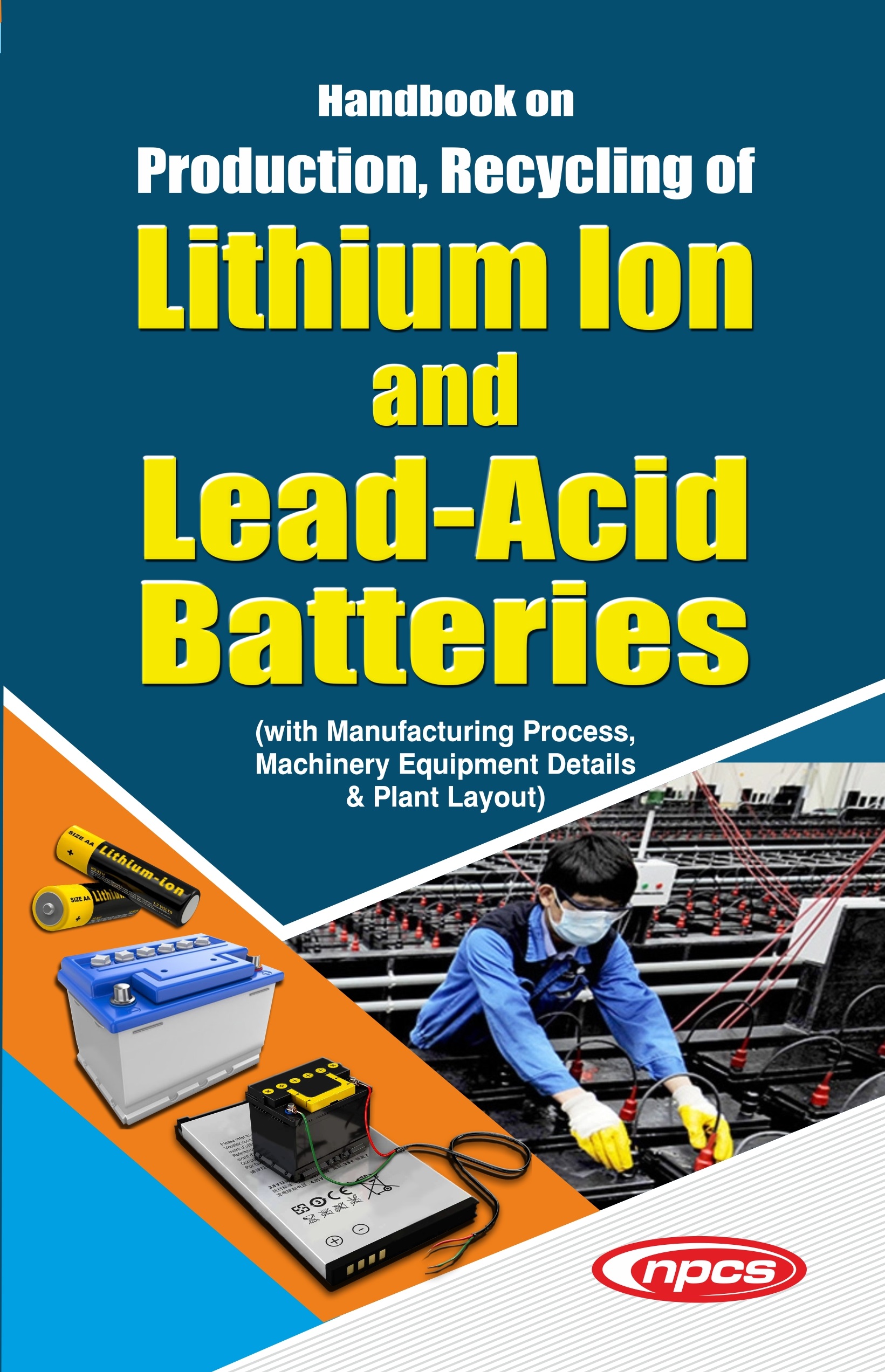 Handbook on Production, Recycling of Lithium Ion and Lead Acid Batteries (2nd Edition) (with Manufacturing Process, Machinery Equipment Details & Plant Layout)