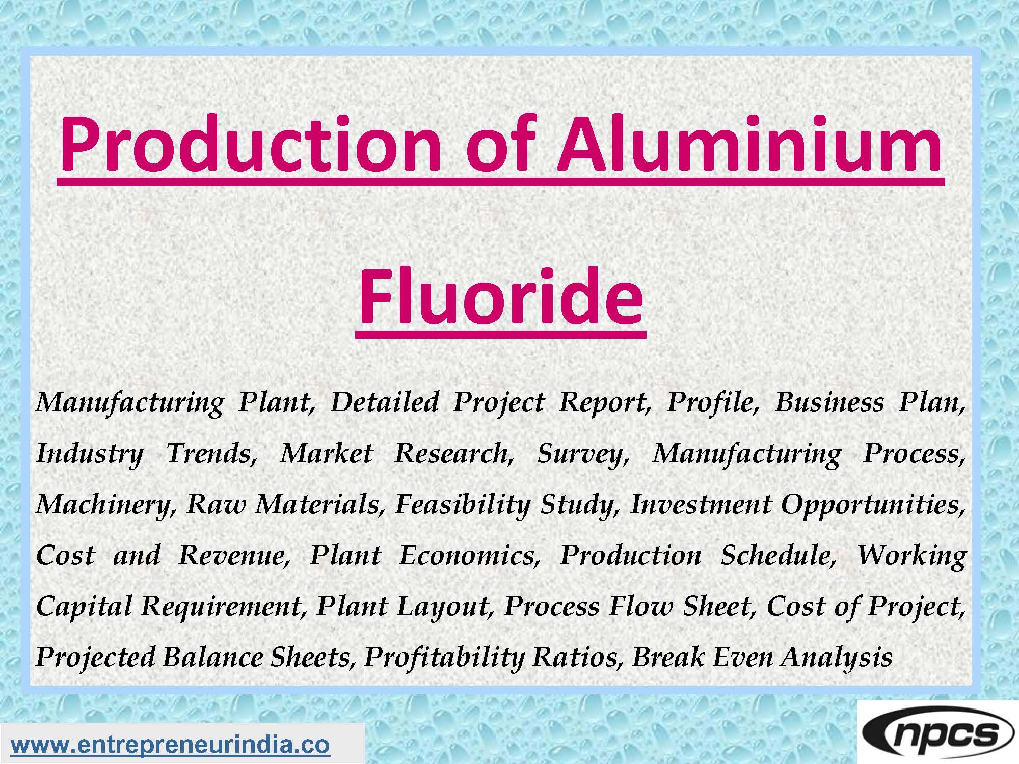 Production of Aluminium Fluoride Manufacturing Plant, Detailed Project Report, Profile, Business Plan, Industry Trends, Market Research, Survey, Manufacturing Process, Machinery, Raw Materials, Feasibility Study, Investment Opportunities, Cost and Revenue, Plant Economics, Production Schedule, Working Capital Requirement, Plant Layout, Process Flow Sheet, Cost of Project, Projected Balance Sheets, Profitability Ratios, Break Even Analysis