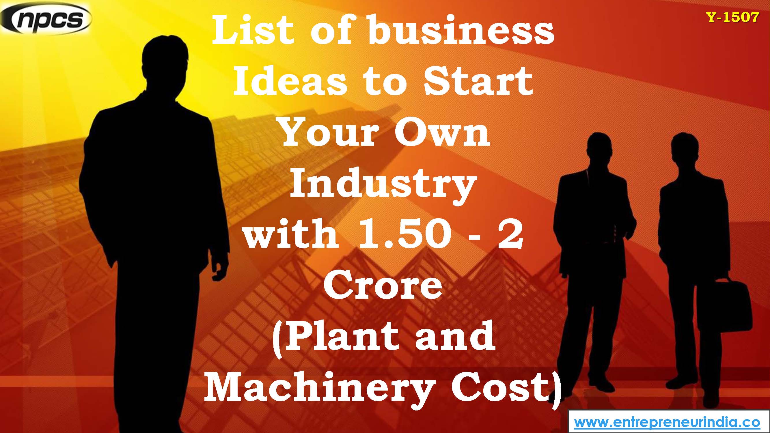 List of Business Ideas to Start Your Own Industry with 1.50 - 2 Crore (Plant and Machinery Cost)